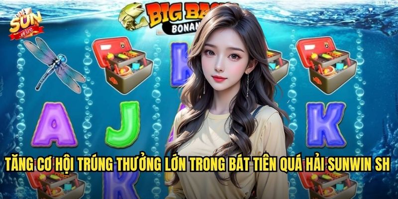Tăng cơ hội trúng thưởng lớn trong Bát tiên quá hải sunwin sh