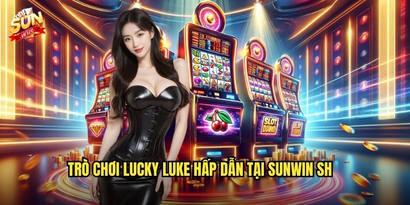 Lucky Luke sunwin sh – Cùng cao bồi may mắn chinh phục thưởng lớn 2 Trò chơi Lucky Luke hấp dẫn tại sunwin sh