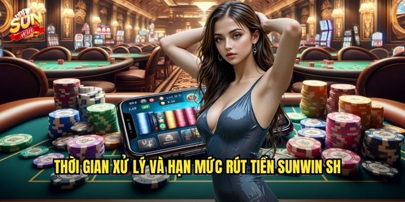 Rút Tiền sunwin sh Nhanh Chóng - Nhận Thưởng Chỉ Trong 5 Phút 3 Thời gian xử lý và hạn mức rút tiền sunwin sh
