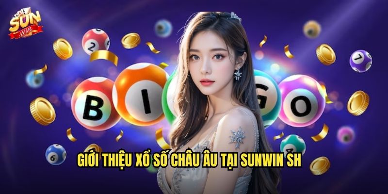 Xổ số Châu Âu sunwin sh – Hét điều ước từ xổ số châu lục già 2 Giới thiệu xổ số Châu Âu tại sunwin sh