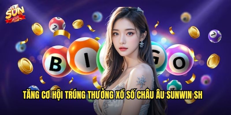 Xổ số Châu Âu sunwin sh – Hét điều ước từ xổ số châu lục già 3 Tăng cơ hội trúng thưởng xổ số Châu Âu sunwin sh