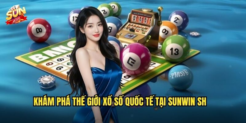 Xổ số quốc tế sunwin sh – Thử vận may với xổ số toàn cầu 2 Khám phá thế giới xổ số quốc tế tại sunwin sh