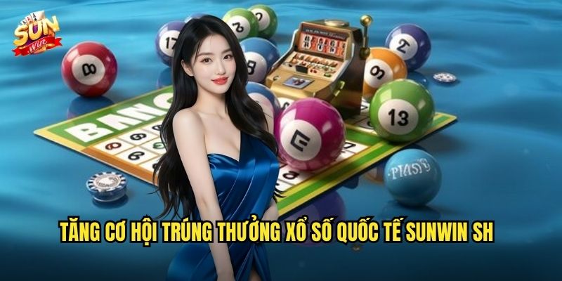 Xổ số quốc tế sunwin sh – Thử vận may với xổ số toàn cầu 3 Tăng cơ hội trúng thưởng xổ số quốc tế sunwin sh