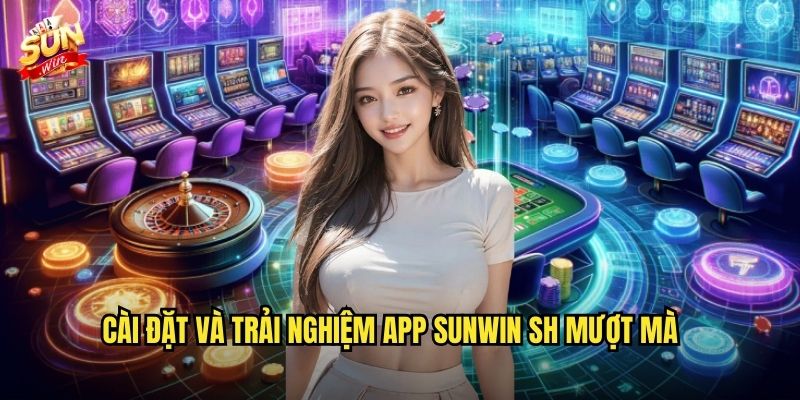 Tải App sunwin sh Chính Thức - Chơi Game Mọi Lúc Mọi Nơi 3 Cài đặt và trải nghiệm app Sunwin SH mượt mà
