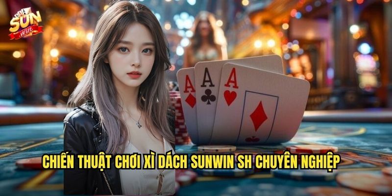 Xì Dách sunwin sh - Blackjack Việt Hóa Siêu Hấp Dẫn 3 Chiến thuật chơi Xì Dách sunwin sh chuyên nghiệp