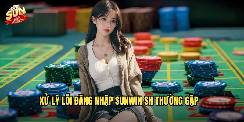 Đăng Nhập sunwin sh An Toàn - Trải Nghiệm Game Mượt Mà 24/7 3 Xử lý lỗi đăng nhập sunwin sh thường gặp