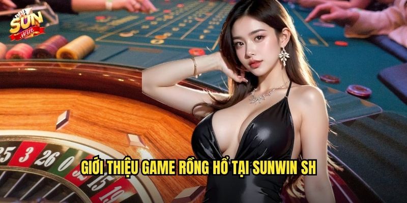Rồng Hổ sunwin sh - Trò Chơi Casino Tốc Độ Siêu Hấp Dẫn 2 Giới thiệu game Rồng Hổ tại sunwin sh