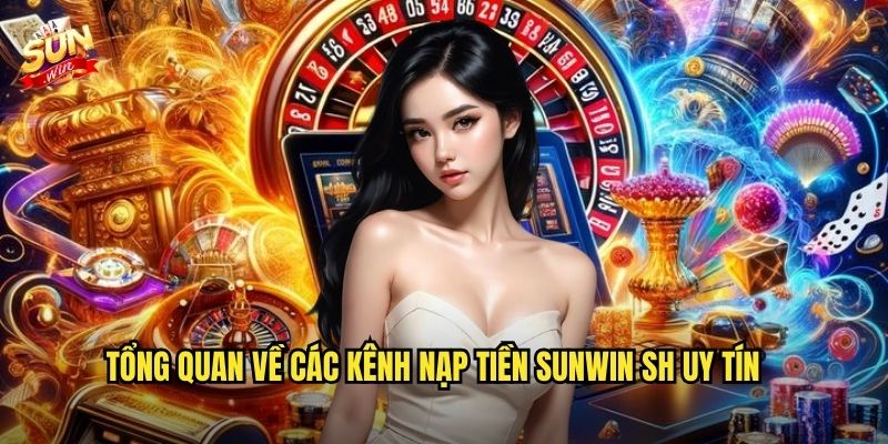 Nạp Tiền sunwin sh Siêu Tốc - Đa Dạng Phương Thức Thanh Toán 2 Tổng quan về các kênh nạp tiền Sunwin Sh uy tín