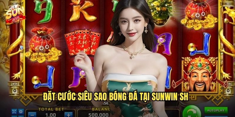 Siêu sao bóng đá sunwin sh – Đặt cước đỉnh đẳng cấp cùng các ngôi sao 2 Đặt cước Siêu sao bóng đá tại sunwin sh
